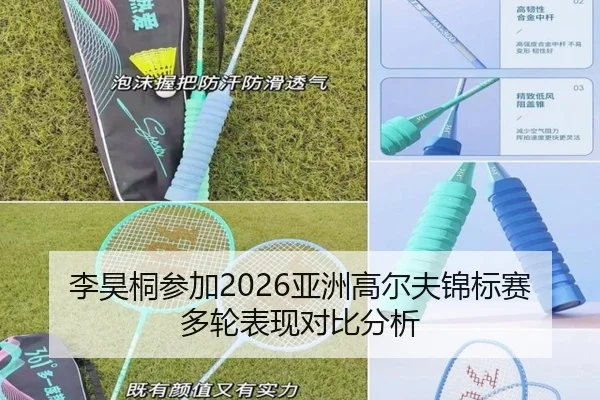 李昊桐参加2026亚洲高尔夫锦标赛多轮表现对比分析