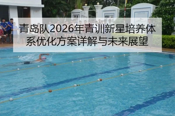 青岛队2026年青训新星培养体系优化方案详解与未来展望