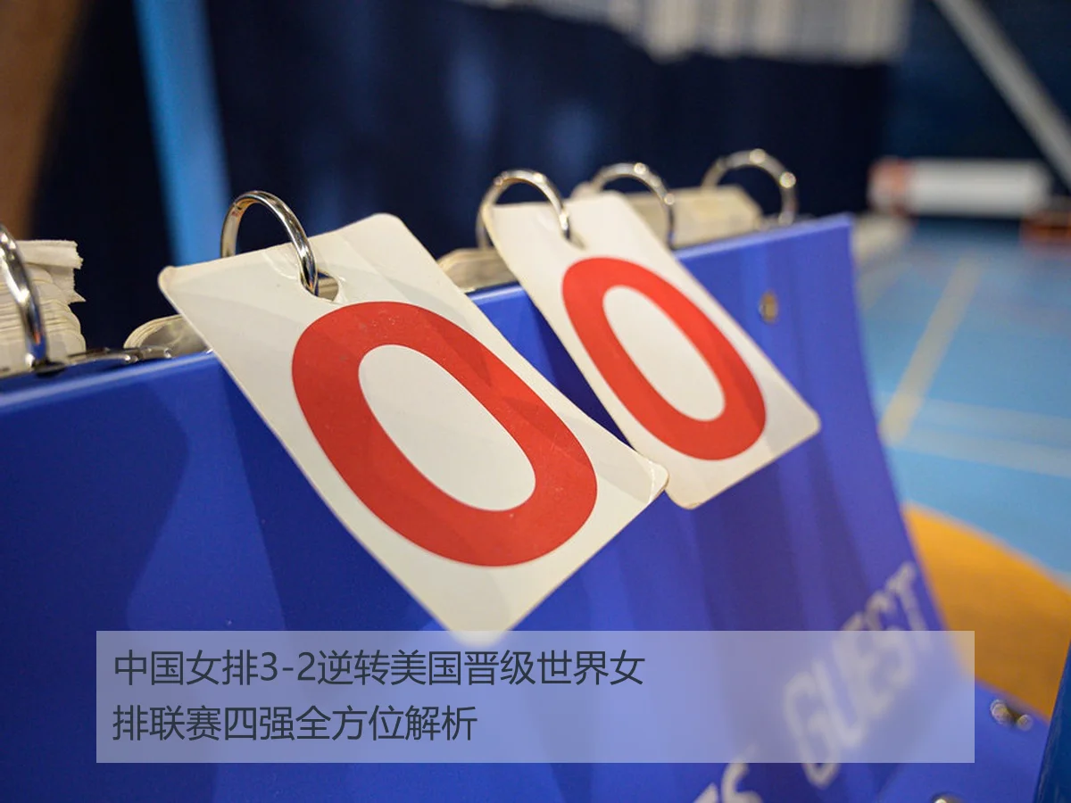 中国女排3-2逆转美国晋级世界女排联赛四强全方位解析
